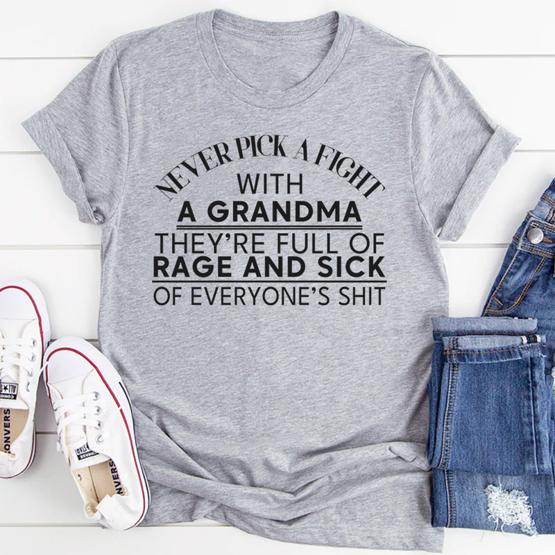 Never Pick A Fight With A Grandma They're Full Of Rage And Sick Of Everyone's Shit T-Shirt