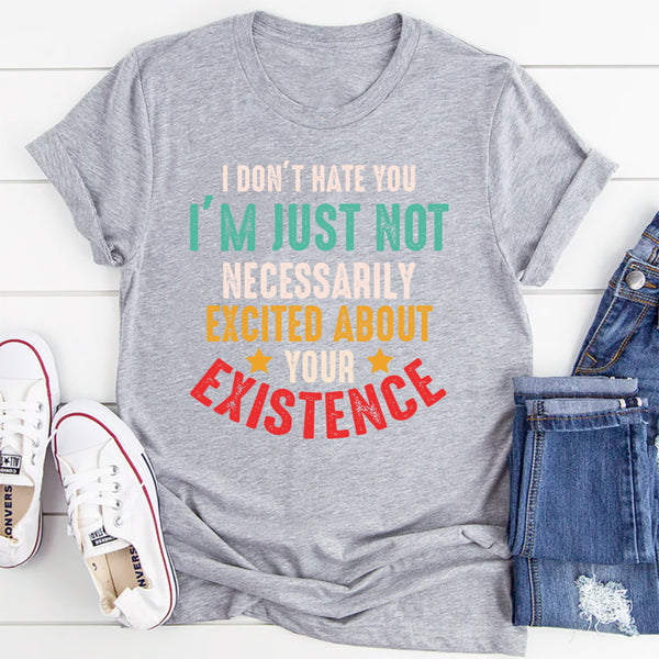 I Don't Hate You I'm Just Not Necessarily Excited About Your Existence Essential T-Shirt