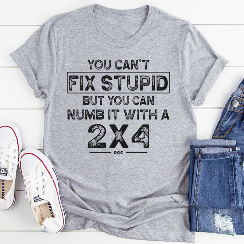 You Can't Fix Stupid T-Shirt