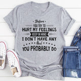 Before You Try To Hurt My Feelings T-Shirt