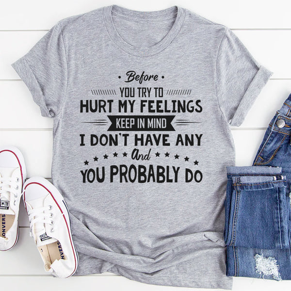 Before You Try To Hurt My Feelings T-Shirt