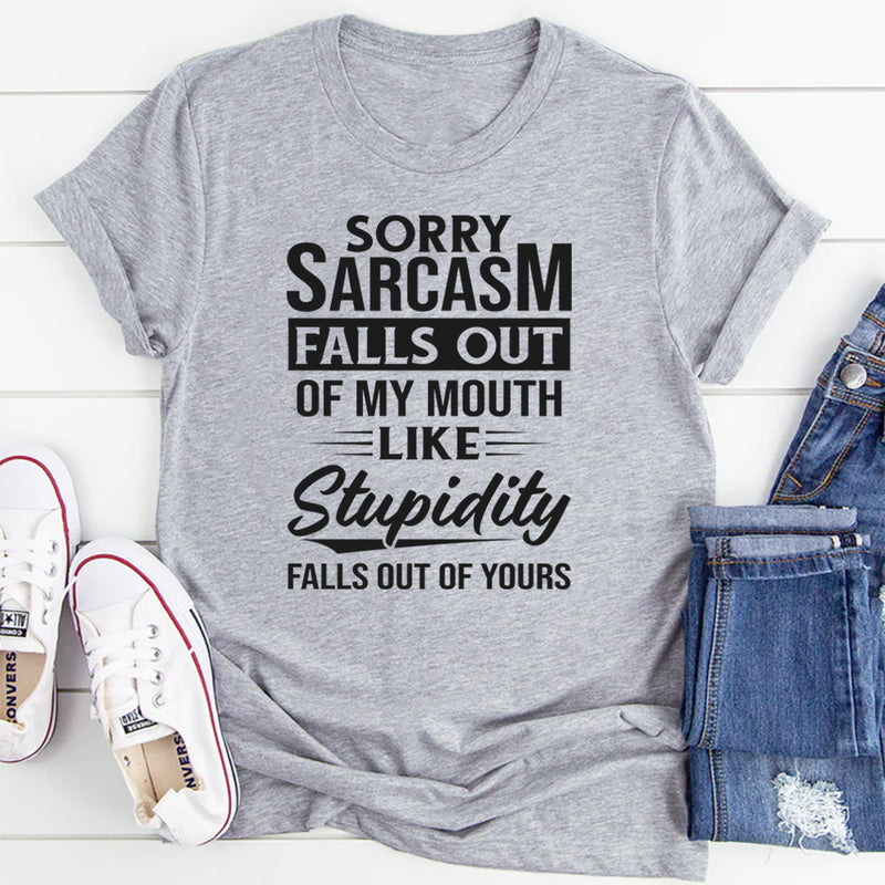 Sorry Sarcasm Falls Out Of My Mouth T-Shirt