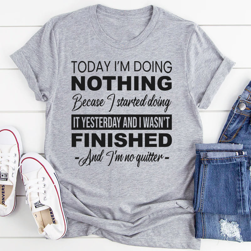 Today I'm Doing Nothing, Because I Started Doing It Yesterday T-Shirt