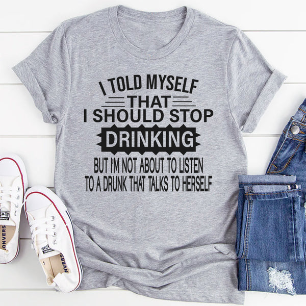 I Told Myself That I Should Stop Drinking T-Shirt