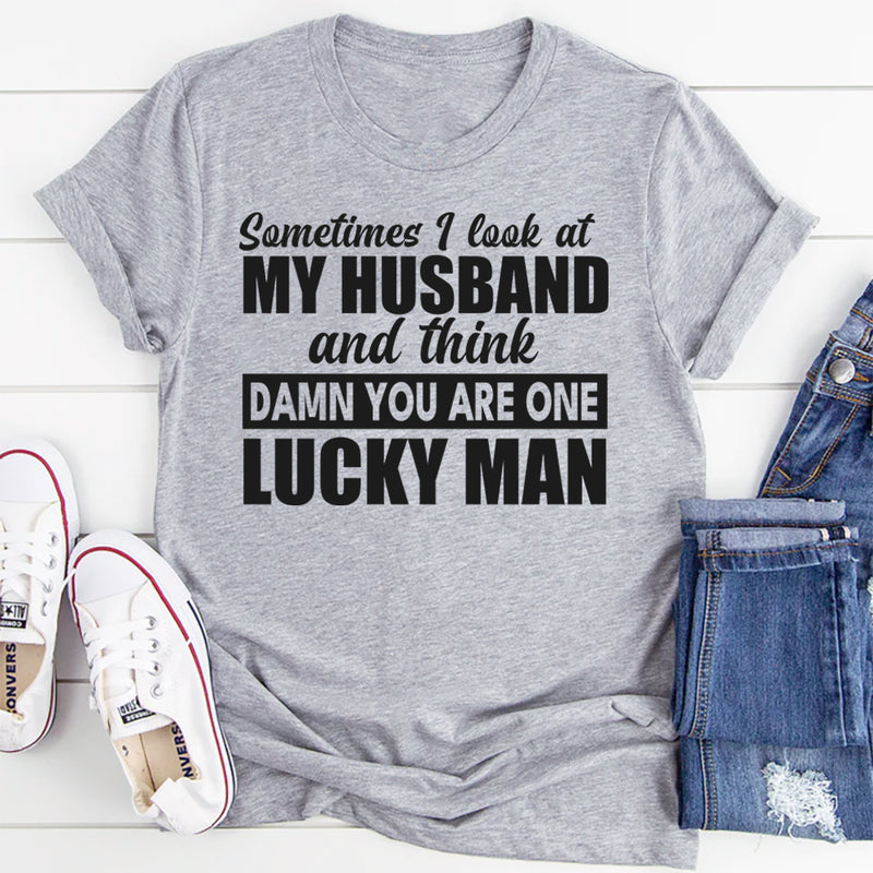 Sometimes I Look At My Husband And Think Damn You Are One Looking Man T-Shirt