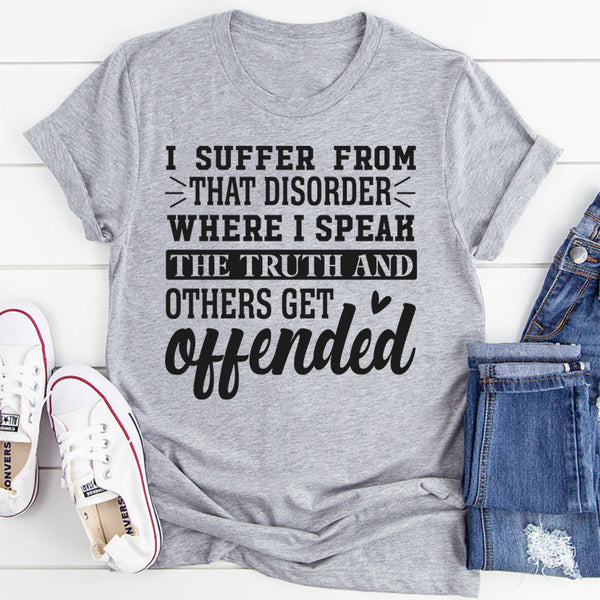 I Suffer From That Disorder Where I Speak The Truth T-Shirt