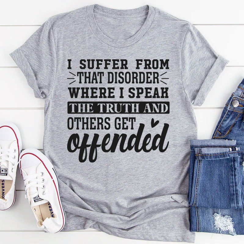 I Suffer From That Disorder Where I Speak The Truth T-Shirt