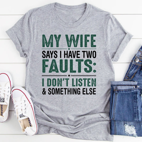My Wife Says I Have Two Faults I Don't Listen T-Shirt