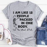 I am like 12 people packed in one body T-Shirt