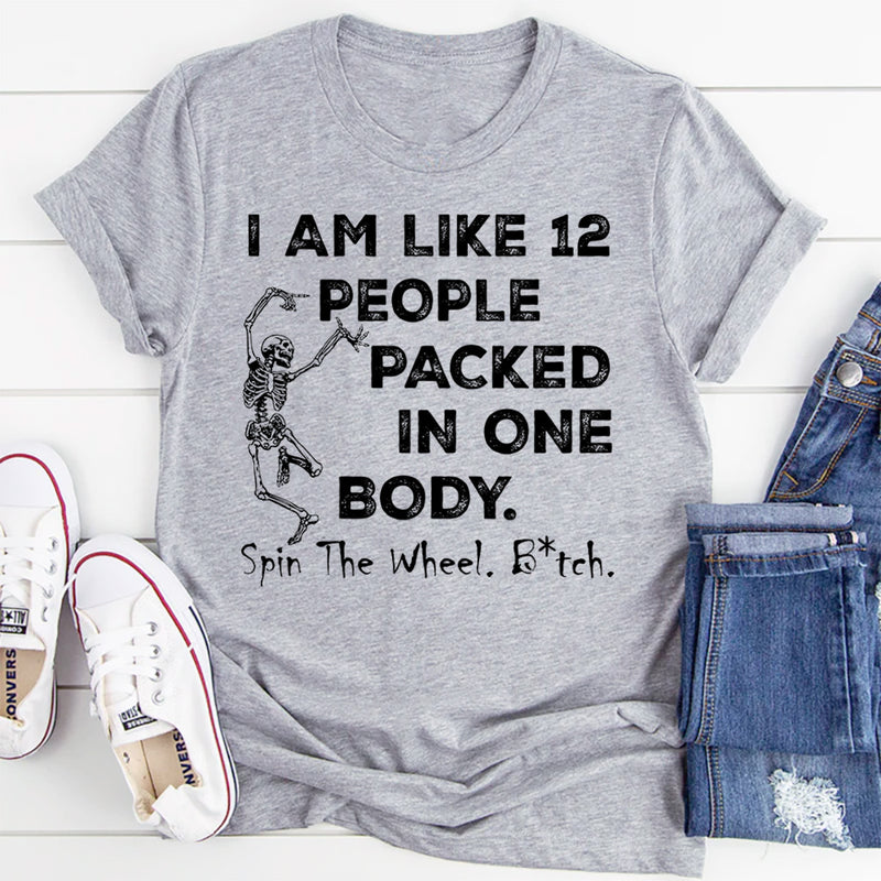 I am like 12 people packed in one body T-Shirt