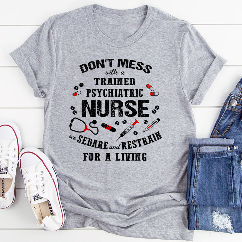 Don't Mess With A Trained Psychiatric Nurse T-Shirt