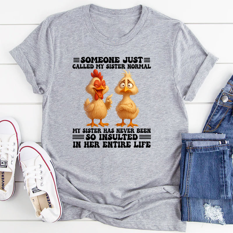 Someone Just Called My Sister Normal My Sister T-Shirt