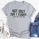Not Only Am I Funny. I Have Nice Titties Too T Shirt