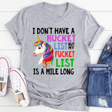 I Don't Have A Bucket list But My Fuckit List Is A Mile Long T-Shirt