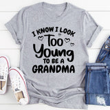 I Know I Look Too Young To Be A Grandma T-Shirt