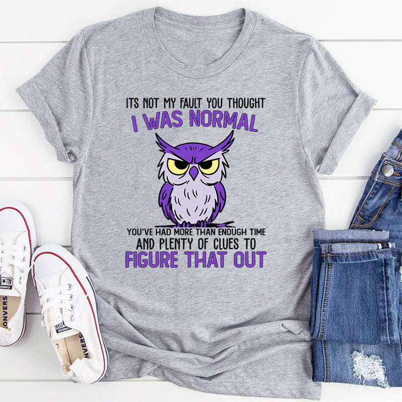 It's Not My Fault You Thought I Was Normal T-Shirt