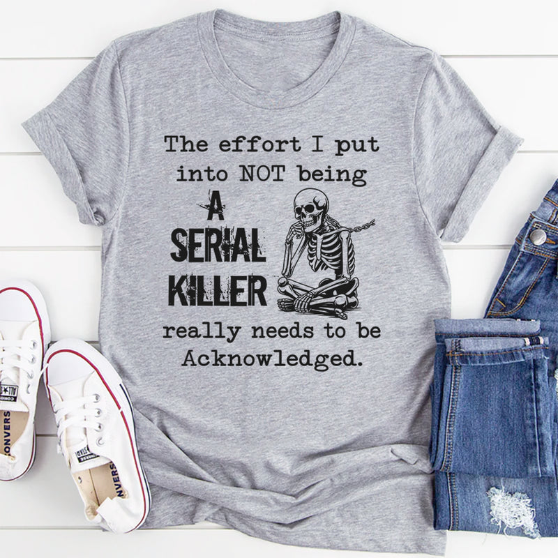 The Effort I Put Into Not Being T-Shirt