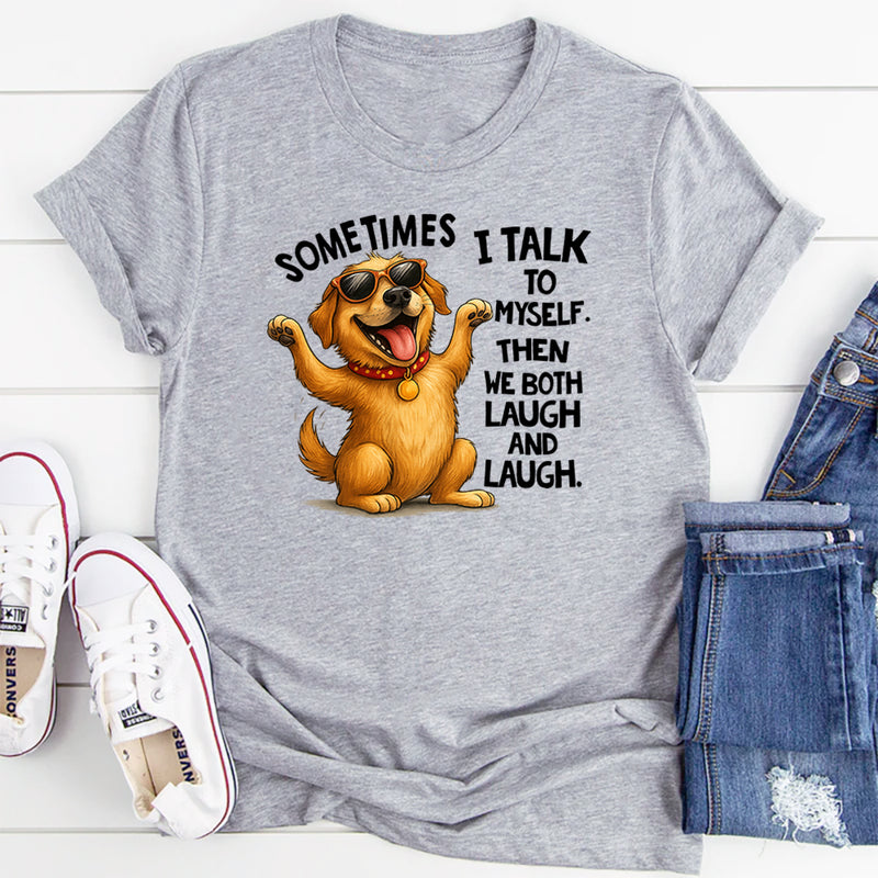 Sometimes I Talk To Myself The We Both Laugh and Laugh T-Shirt