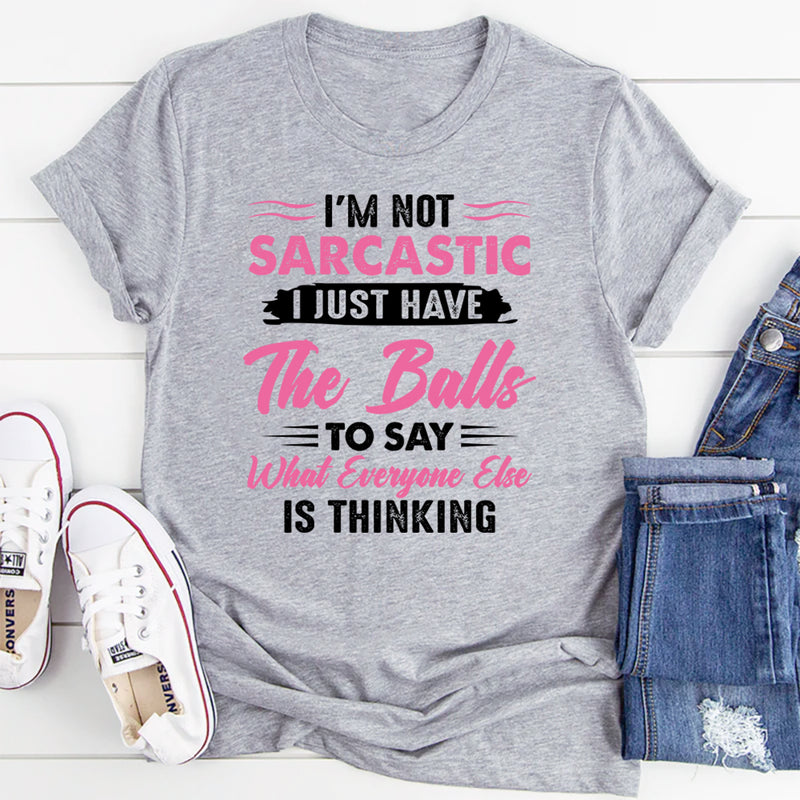 I'm Not Sarcastic I Just Have The Balls To Say T-Shirt