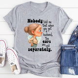 Nobody Told Me That When You Get A Husband T-Shirt