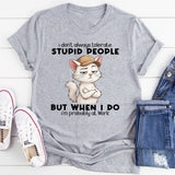 I Don't Always Tolerate Stupid People When I Do I'm At Work T-Shirt