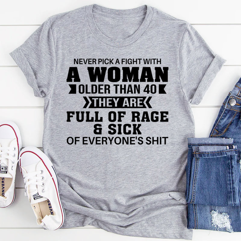 Never Pick A Fight With A Woman Older Than 40 They Are Full T-Shirt