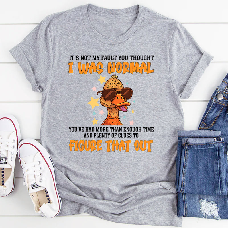 It's Not My Fault You Thought I Was Normal T-Shirt