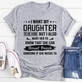 I Want My Daughter To Be Kind But I Also Want Her To Know T-Shirt