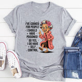 I've cooked for people I should have poisoned T-Shirt