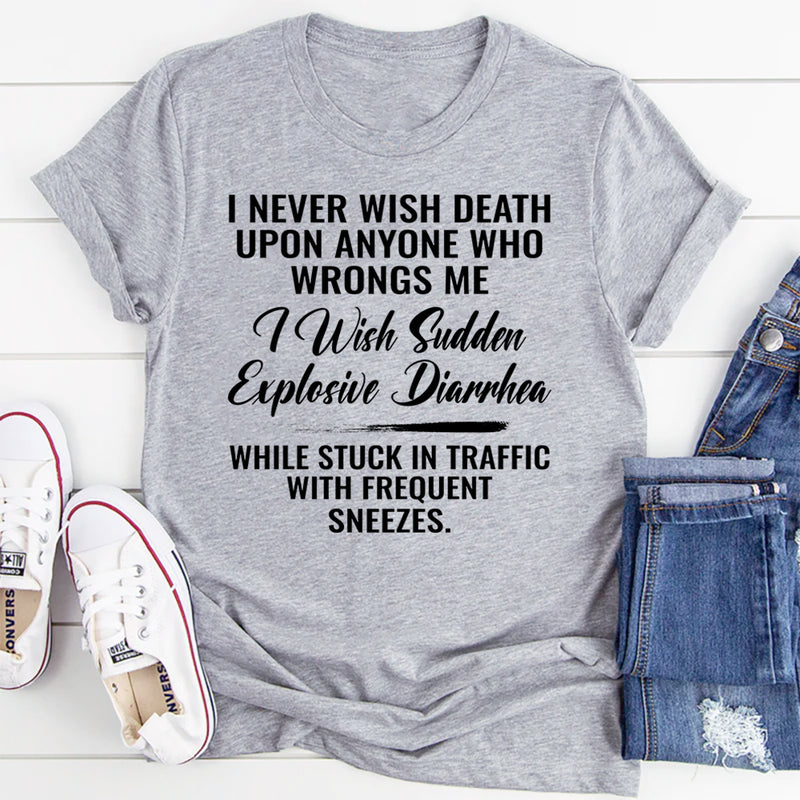 I Never Wish Death Upon Anyone Who Wrongs Me T-Shirt