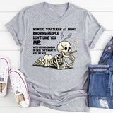 How Do You Sleep Knowing People Don't Like You T-Shirt