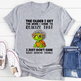 The Older I Get The More I Come To Realize T-Shirt