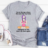 I'm At The Age Where The Next Day My Body T-Shirt