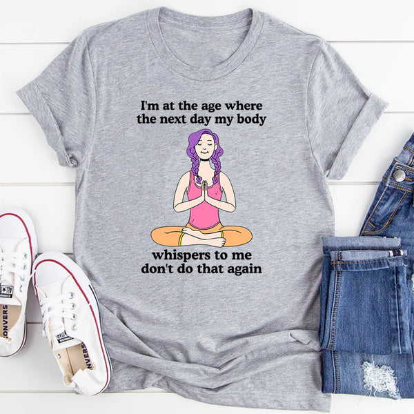 I'm At The Age Where The Next Day My Body T-Shirt