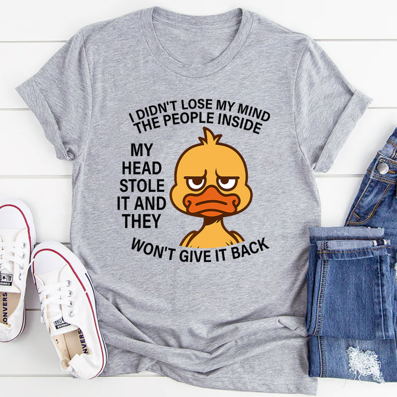 I Didn't Lose My Mind The People Inside My Head Stole It T-Shirt