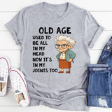 Old Age Used to Be All In My Head Now It's In My Joints Too T-Shirt