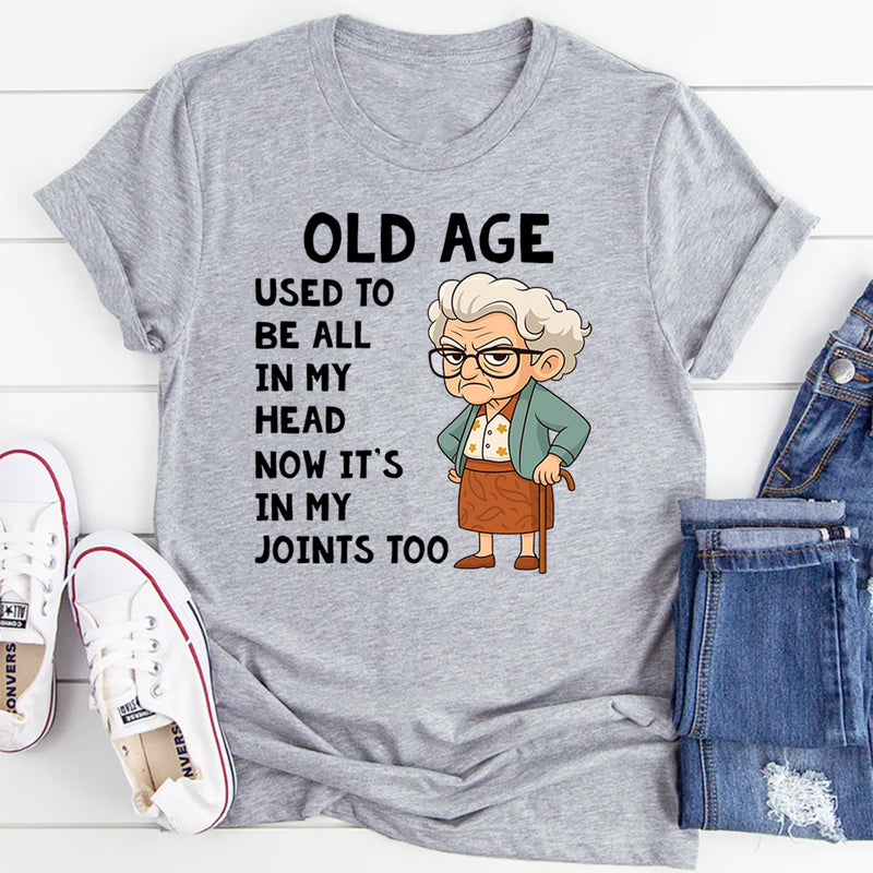 Old Age Used to Be All In My Head Now It's In My Joints Too T-Shirt