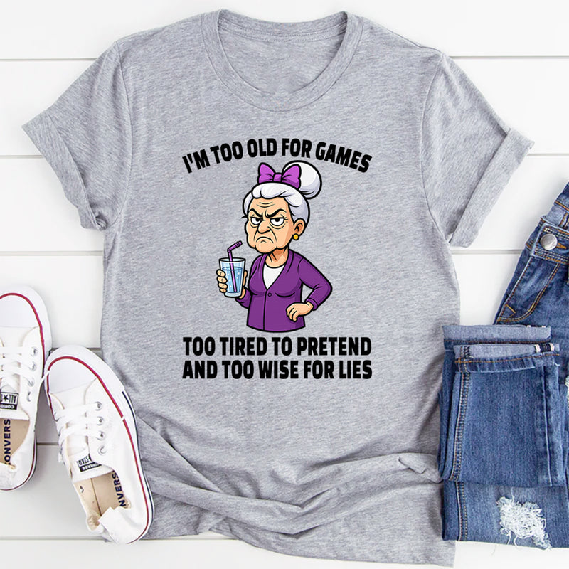 I'm Too Old For Games Too Tired To Pretend T-Shirt
