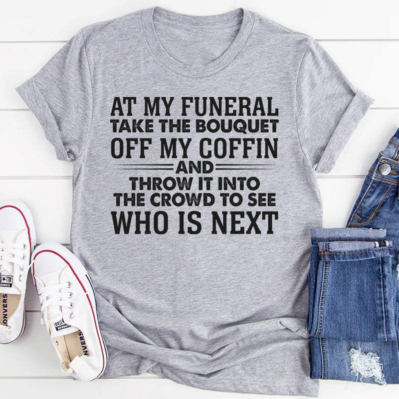 At My Funeral Take The Bouquet Off My Coffin T-Shirt