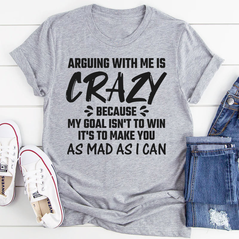 Arguing With Me Is Crazy T-Shirts