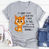 I'm Sorry I Couldn't Hear You Over The Little Voice In My Head Screaming Boring T-Shirt