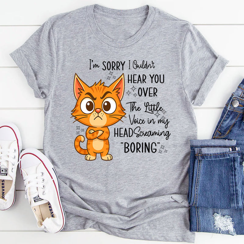 I'm Sorry I Couldn't Hear You Over The Little Voice In My Head Screaming Boring T-Shirt