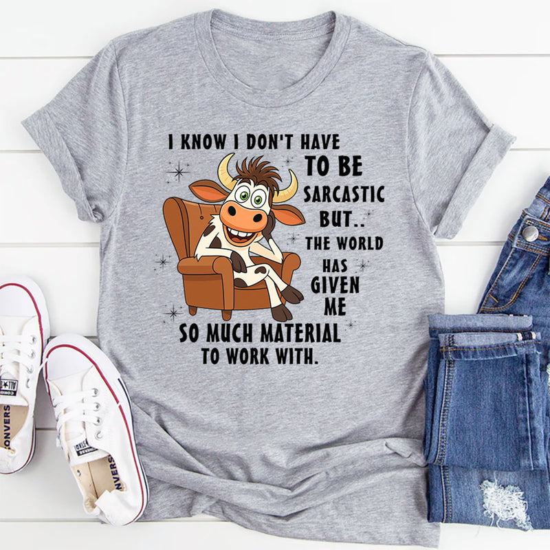 I Don't Have To Be Sarcastic But The World T-Shirt