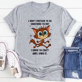I Don’t Pretend to Be Something I’m Not T-Shirt