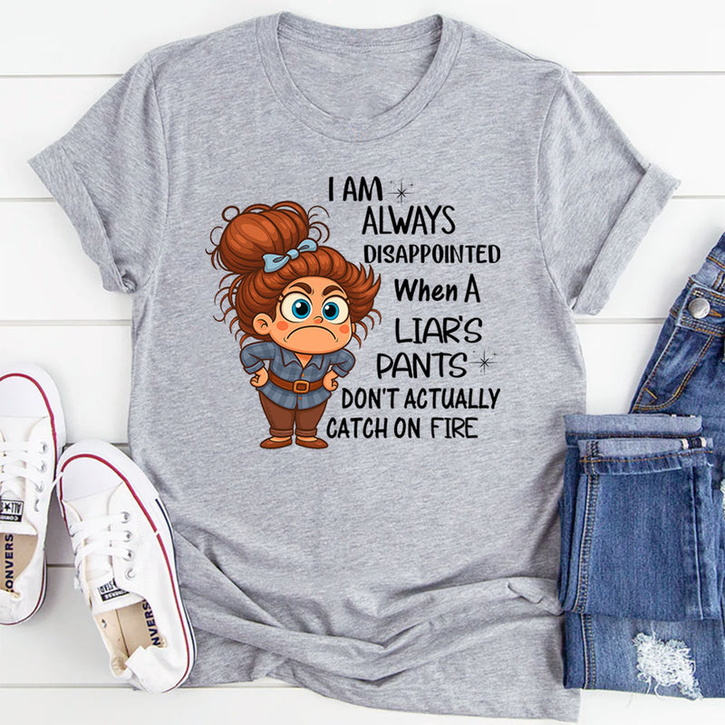 I Am Always Disappointed When Liar´s Pants Don´t Catch On Fire T-Shirt