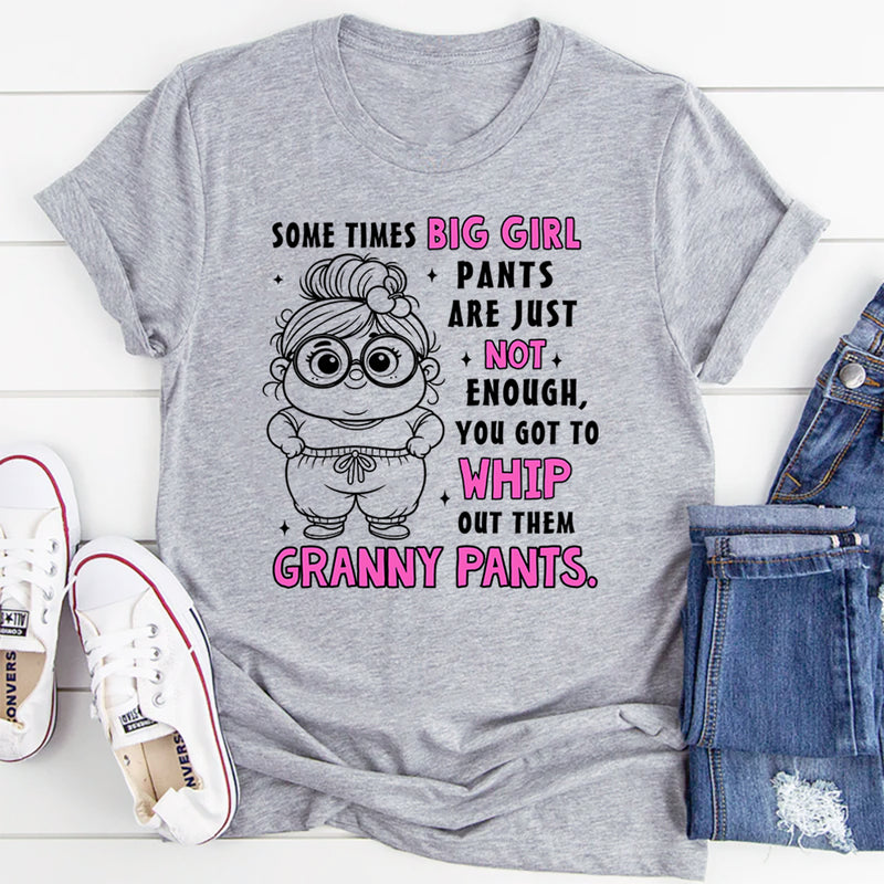 Sometimes Big Girl Pants Are Just Not Enough You Got To Whip T-Shirt