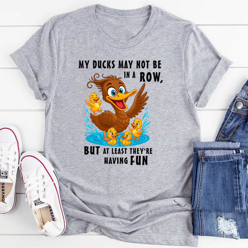 My Ducks May Not Be In A Row T-Shirt