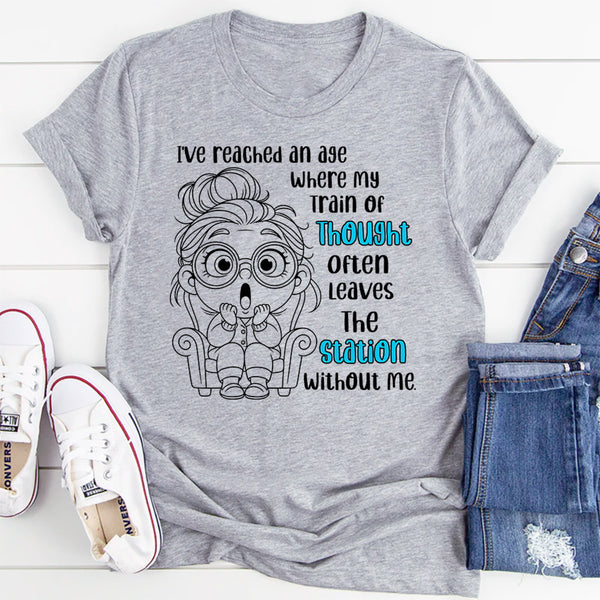 I've Reached An Age Where My Train Of Thought T-Shirt