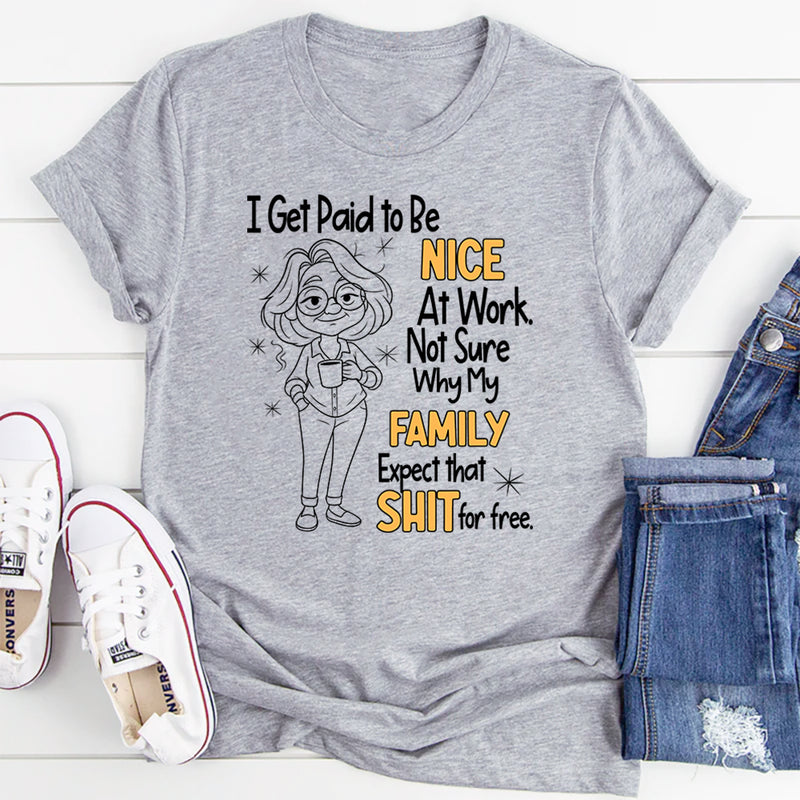 I Get Paid To Be Nice At Work T-Shirt