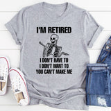 I'm Retired I Don't Want To I Don't Have To & You Can't Make Me T-Shirt